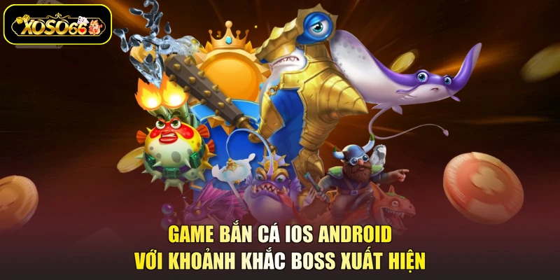 Game bắn cá iOS Android với khoảnh khắc boss xuất hiện
