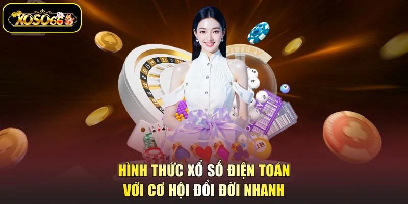 Hình thức xổ số điện toán với cơ hội đổi đời nhanh