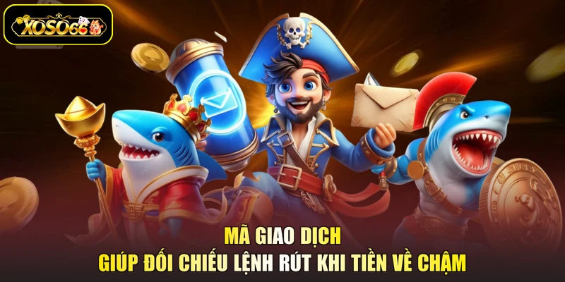 Mã giao dịch giúp đối chiếu lệnh rút khi tiền về chậm