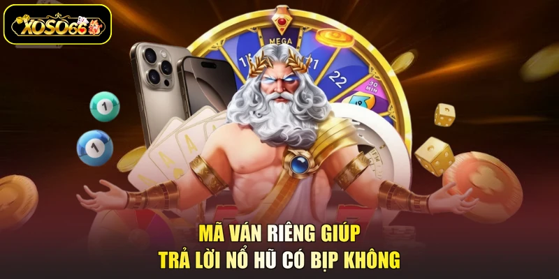 Mã ván riêng giúp trả lời nổ hũ có bịp không