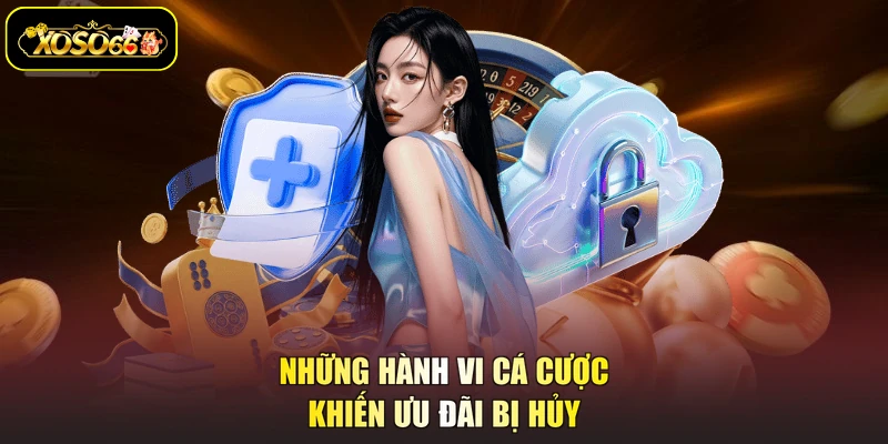 Những hành vi cá cược khiến ưu đãi bị hủy