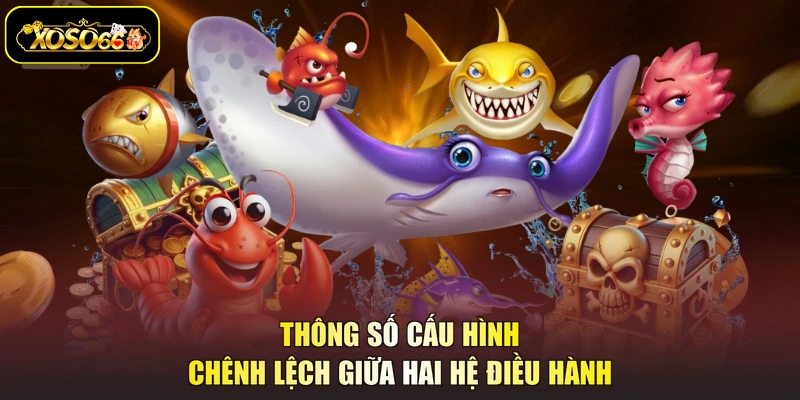 Thông số cấu hình chênh lệch giữa hai hệ điều hành