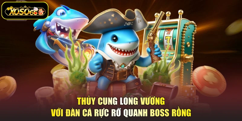 Thủy cung Long Vương với đàn cá rực rỡ quanh boss rồng